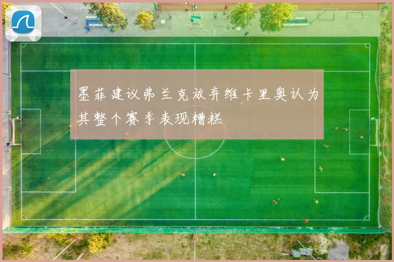 墨菲建议弗兰克放弃维卡里奥认为其整个赛季表现糟糕