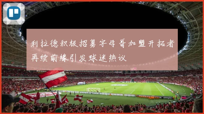 利拉德积极招募字母哥加盟开拓者再续前缘引发球迷热议