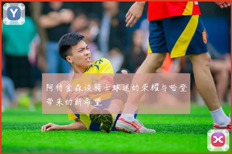 阿特金森谈骑士球迷的荣耀与哈登带来的新希望