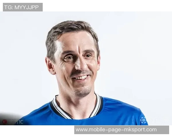 内维尔回忆早年言论伤害路易斯直言收到私信才知冒犯之深